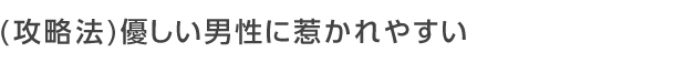 優しい男性に惹かれやすい