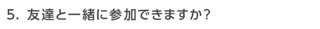 友達と一緒に参加できますか？