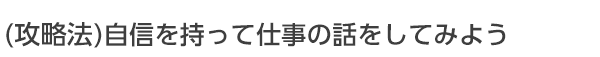 自信を持って仕事の話をしてみよう