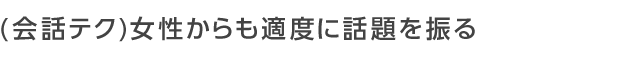 女性からも適度に話題を振る