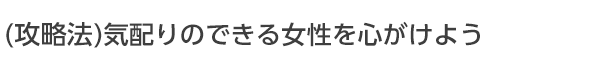 気配りのできる女性を心がけよう