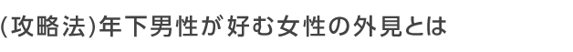 年下男性が好む女性の外見とは