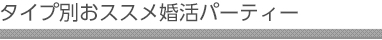 タイプ別おススメ婚活パーティー