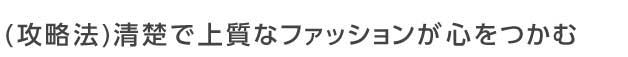 清楚で上質なファッションスタイルが年上男性の心をつかむ