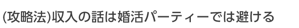 収入の話は婚活パーティーでは避ける