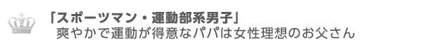 スポーツマン、運動部系男子は爽やか、運動が得意なパパになり女性の理想！